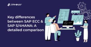 Key differences between SAP ECC & SAP S/4HANA: A detailed comparison